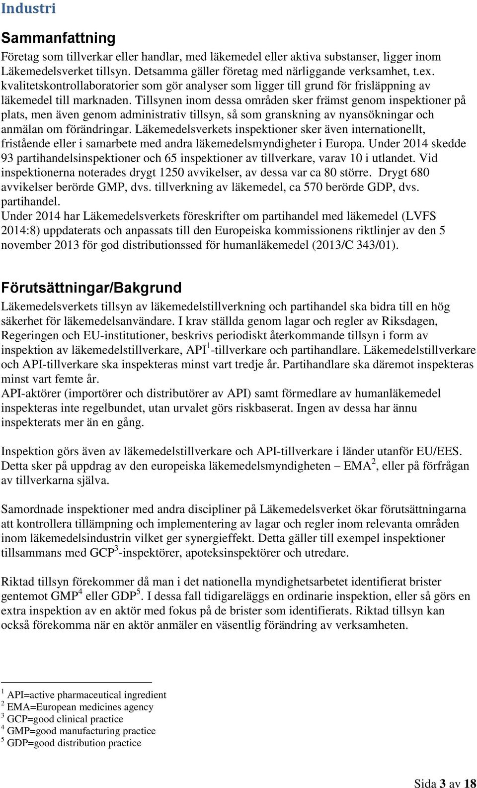 Tillsynen inom dessa områden sker främst genom inspektioner på plats, men även genom administrativ tillsyn, så som granskning av nyansökningar och anmälan om förändringar.