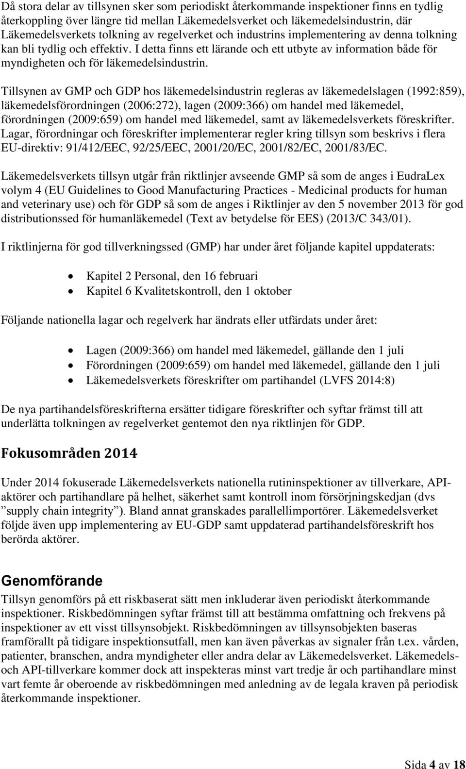 Tillsynen av GMP och GDP hos läkemedelsindustrin regleras av läkemedelslagen (1992:859), läkemedelsförordningen (2006:272), lagen (2009:366) om handel med läkemedel, förordningen (2009:659) om handel