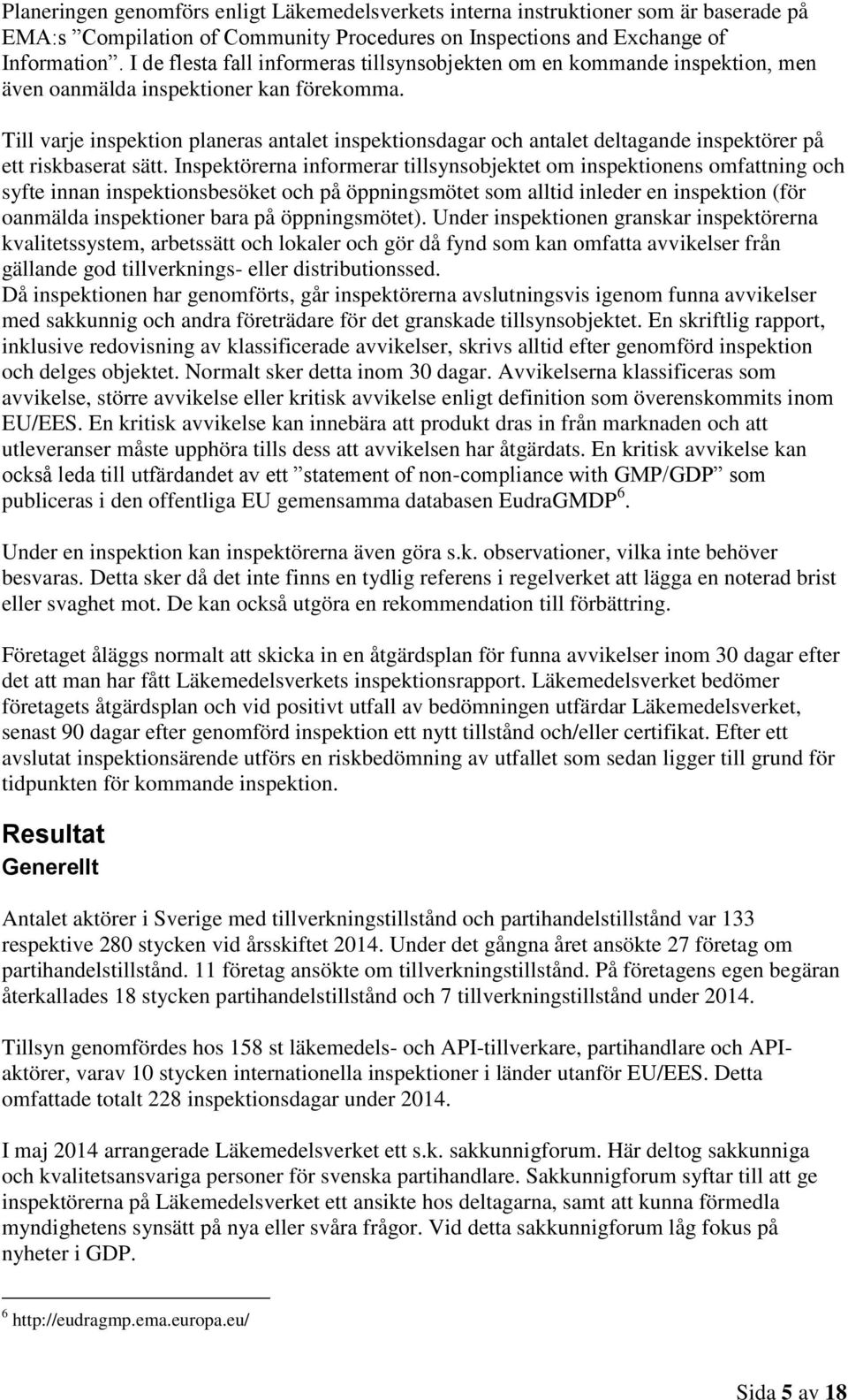 Till varje inspektion planeras antalet inspektionsdagar och antalet deltagande inspektörer på ett riskbaserat sätt.