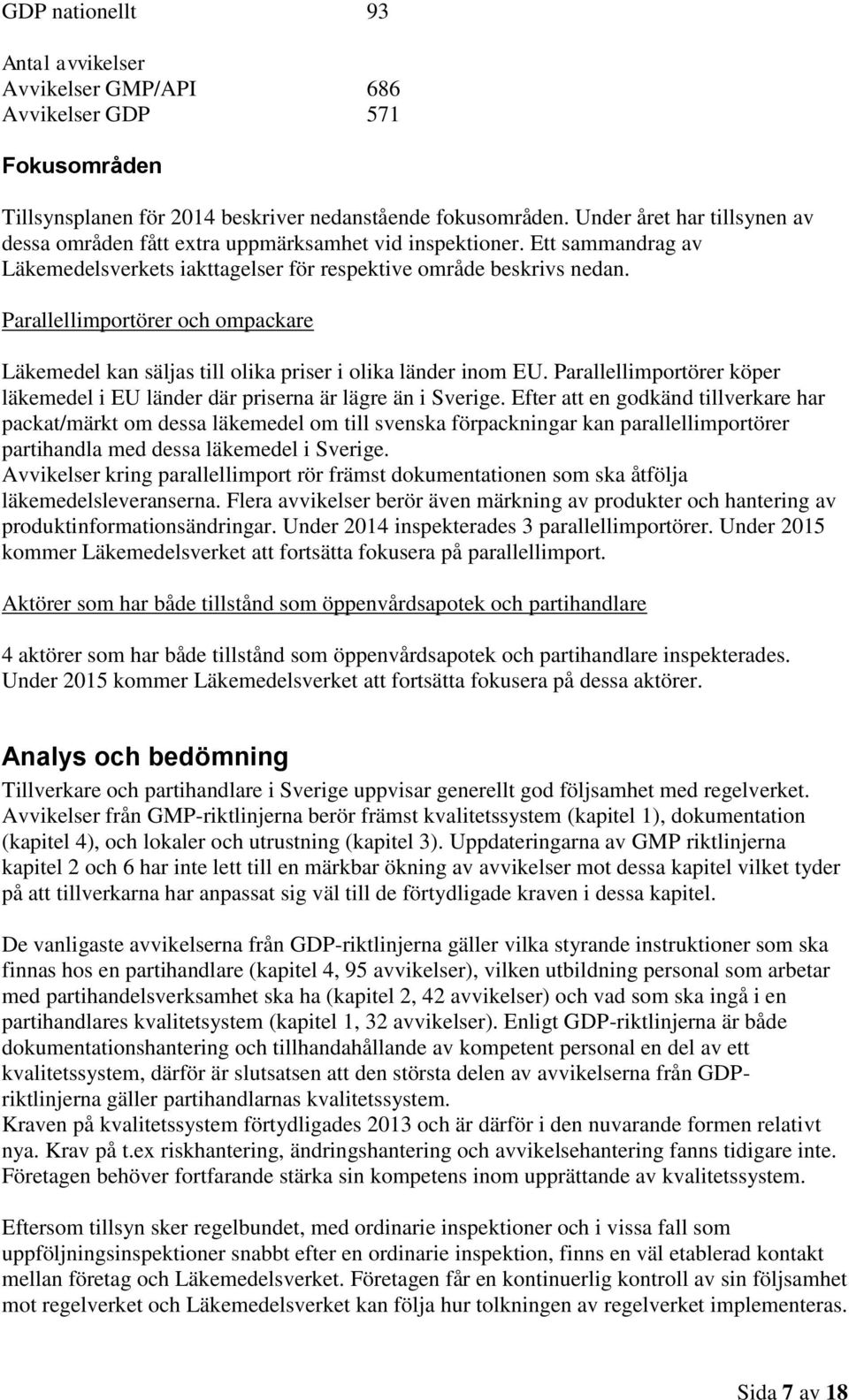 Parallellimportörer och ompackare Läkemedel kan säljas till olika priser i olika länder inom EU. Parallellimportörer köper läkemedel i EU länder där priserna är lägre än i Sverige.