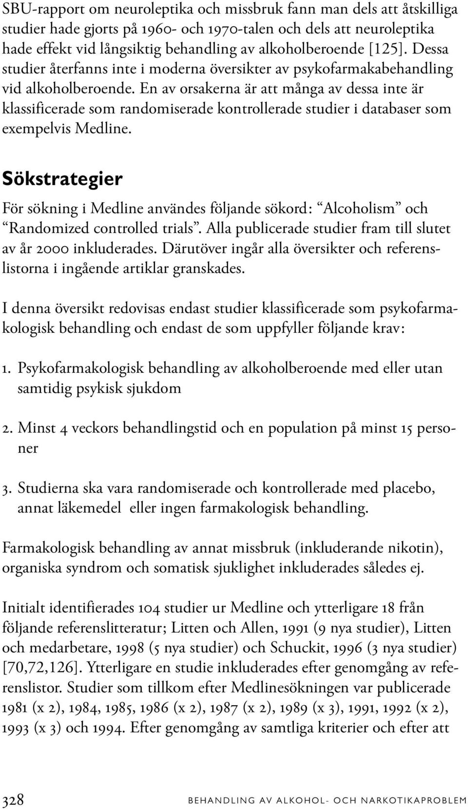 En av orsakerna är att många av dessa inte är klassificerade som randomiserade kontrollerade studier i databaser som exempelvis Medline.