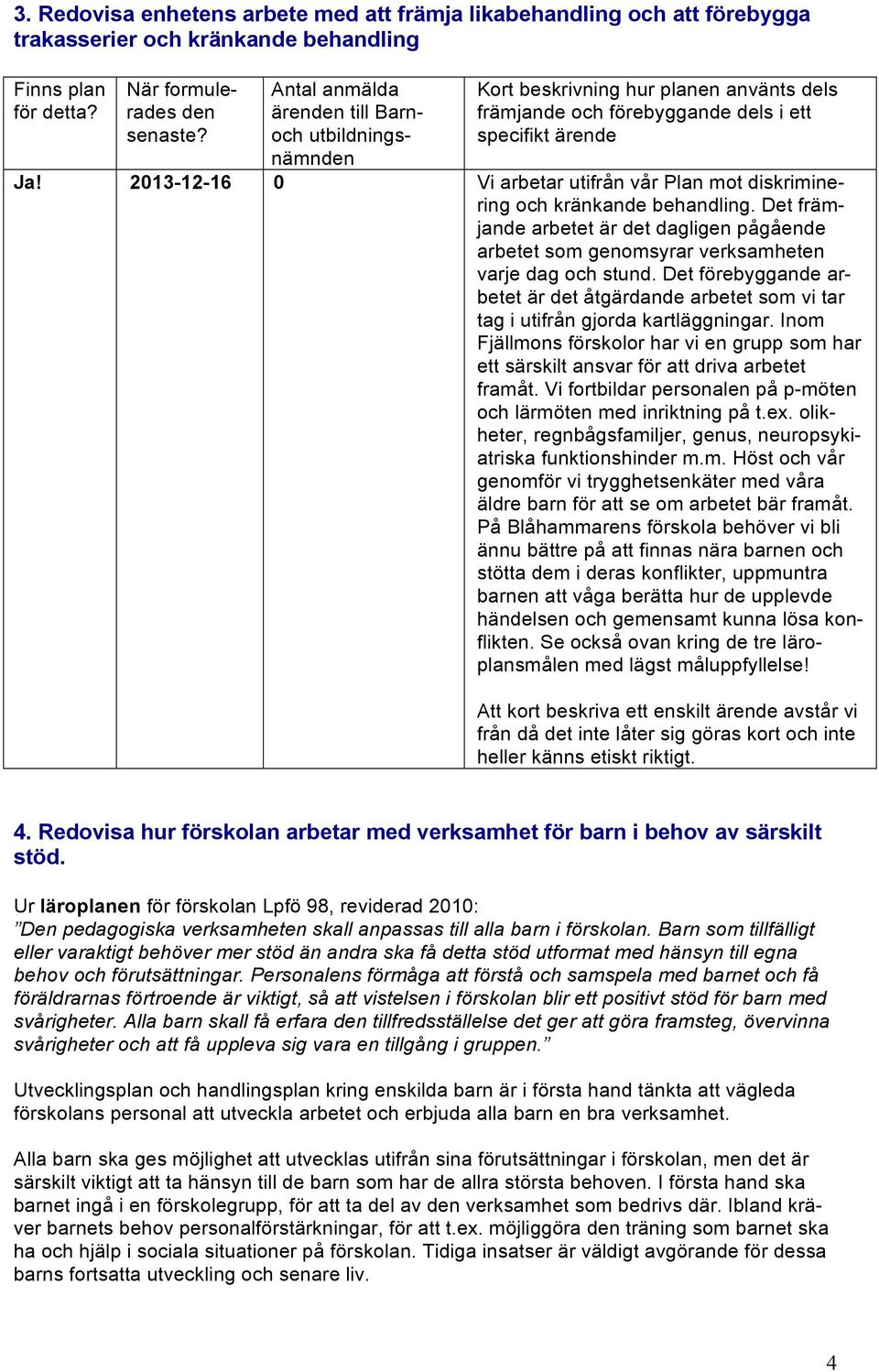 2013-12-16 0 Vi arbetar utifrån vår Plan mot diskriminering och kränkande behandling. Det främjande arbetet är det dagligen pågående arbetet som genomsyrar verksamheten varje dag och stund.