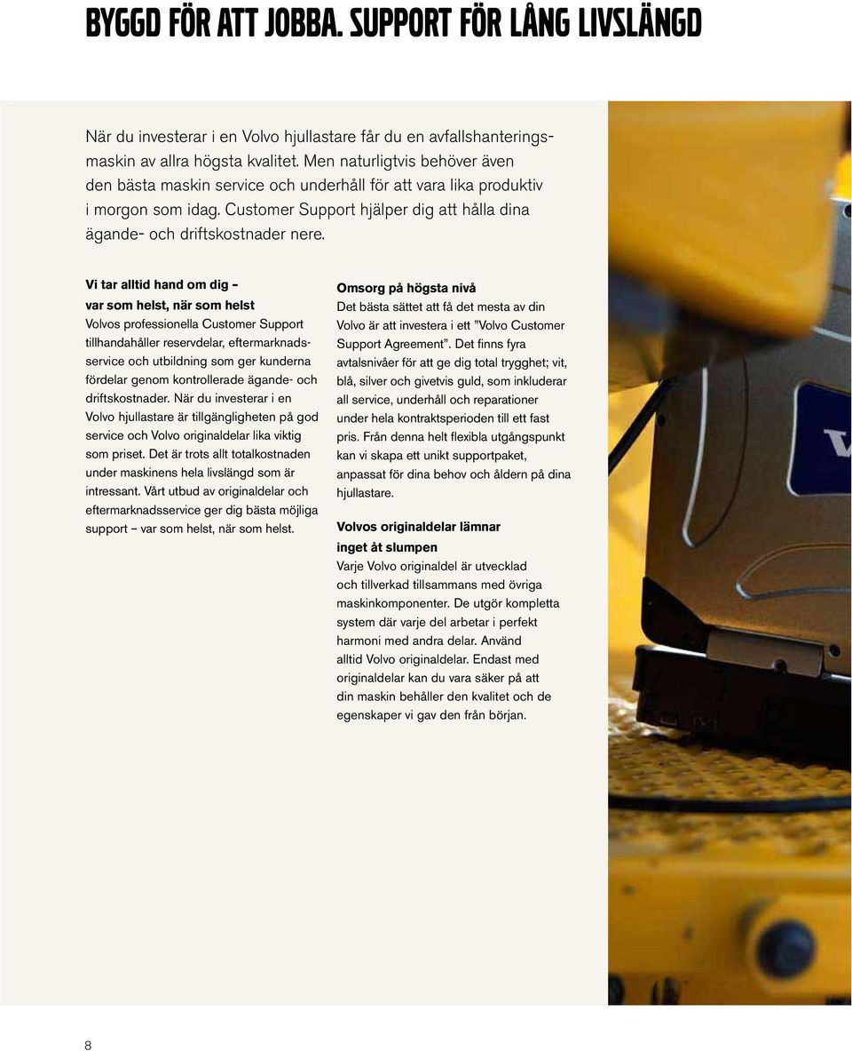 Vi tar alltid hand om dig var som helst, när som helst Volvos professionella Customer Support tillhandahåller reservdelar, eftermarknadsservice och utbildning som ger kunderna fördelar genom
