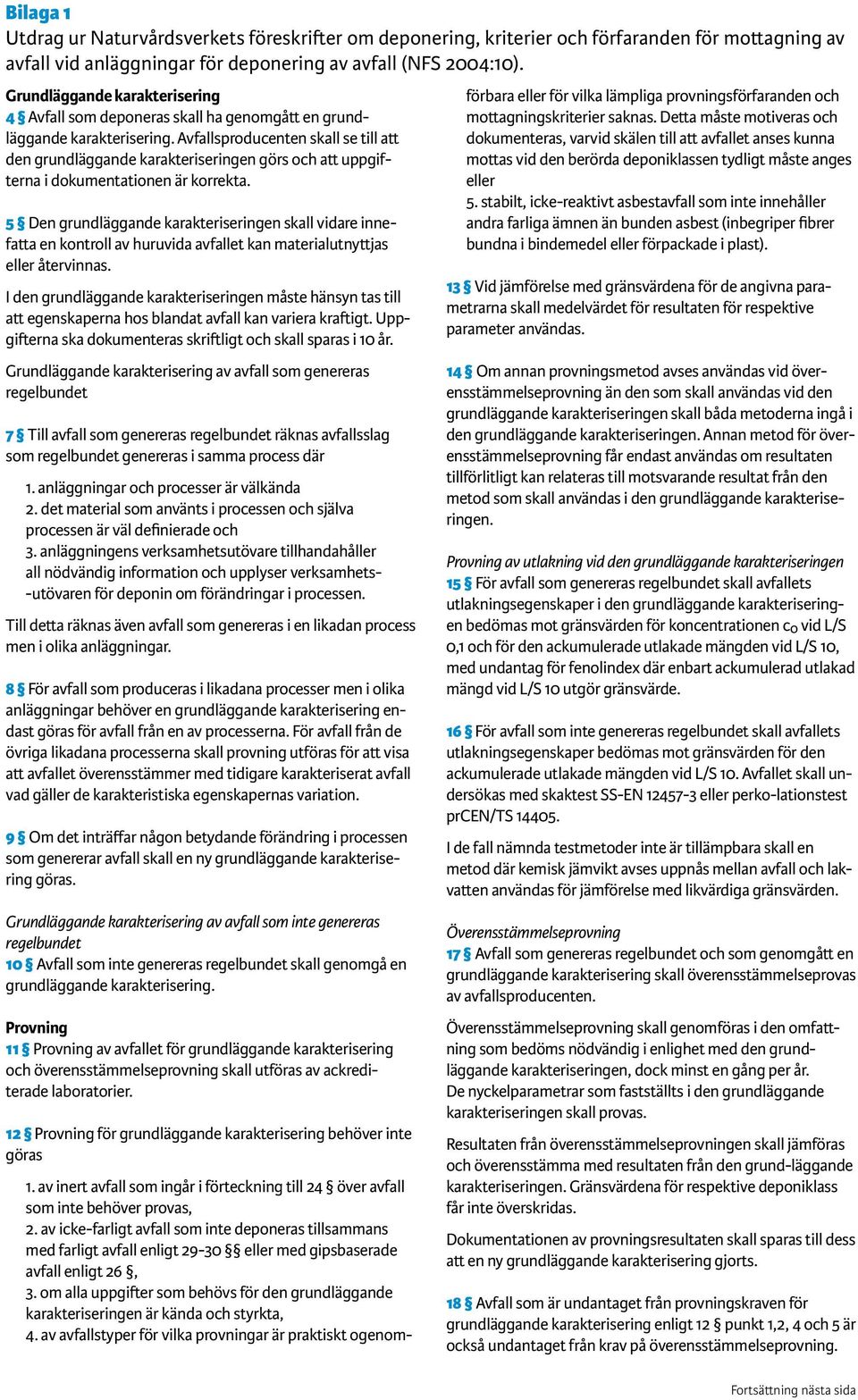 Avfallsproducenten skall se till att den grundläggande karakteriseringen görs och att uppgifterna i dokumentationen är korrekta.