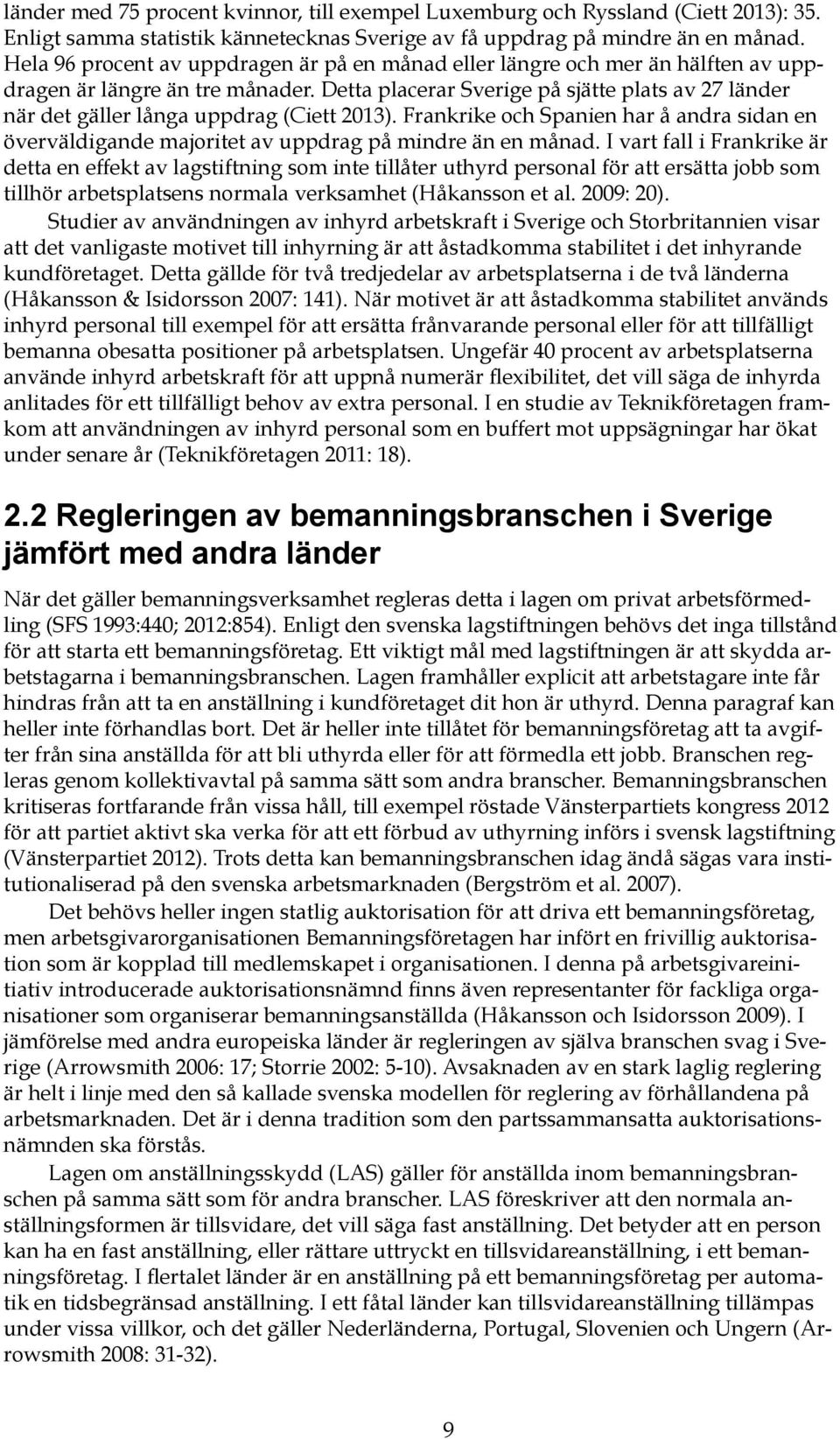 Detta placerar Sverige på sjätte plats av 27 länder när det gäller långa uppdrag (Ciett 2013). Frankrike och Spanien har å andra sidan en överväldigande majoritet av uppdrag på mindre än en månad.