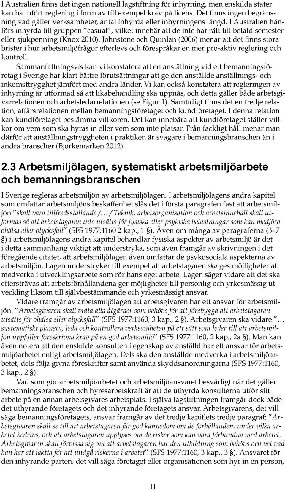 I Australien hänförs inhyrda till gruppen casual, vilket innebär att de inte har rätt till betald semester eller sjukpenning (Knox 2010).
