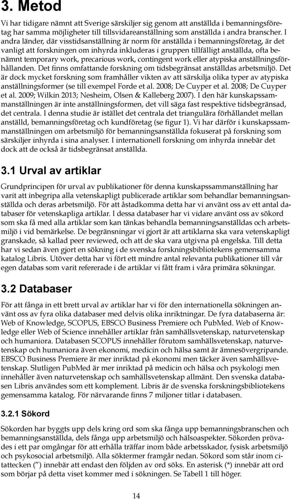 precarious work, contingent work eller atypiska anställningsförhållanden. Det finns omfattande forskning om tidsbegränsat anställdas arbetsmiljö.
