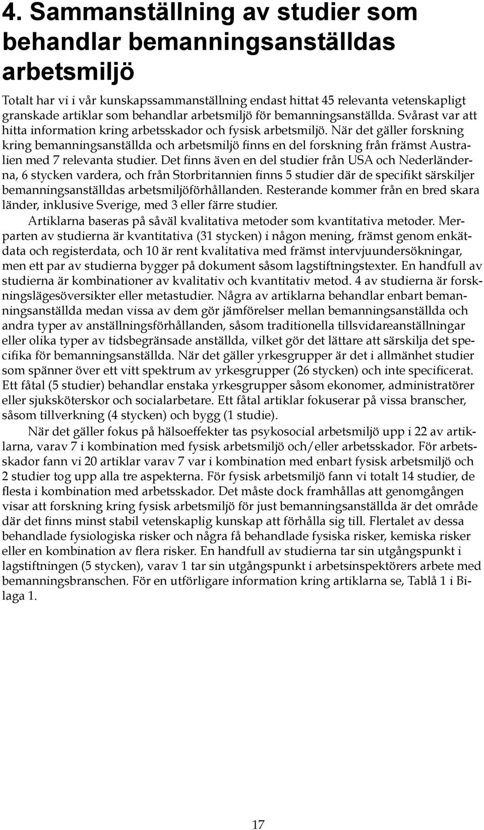 När det gäller forskning kring bemanningsanställda och arbetsmiljö finns en del forskning från främst Australien med 7 relevanta studier.