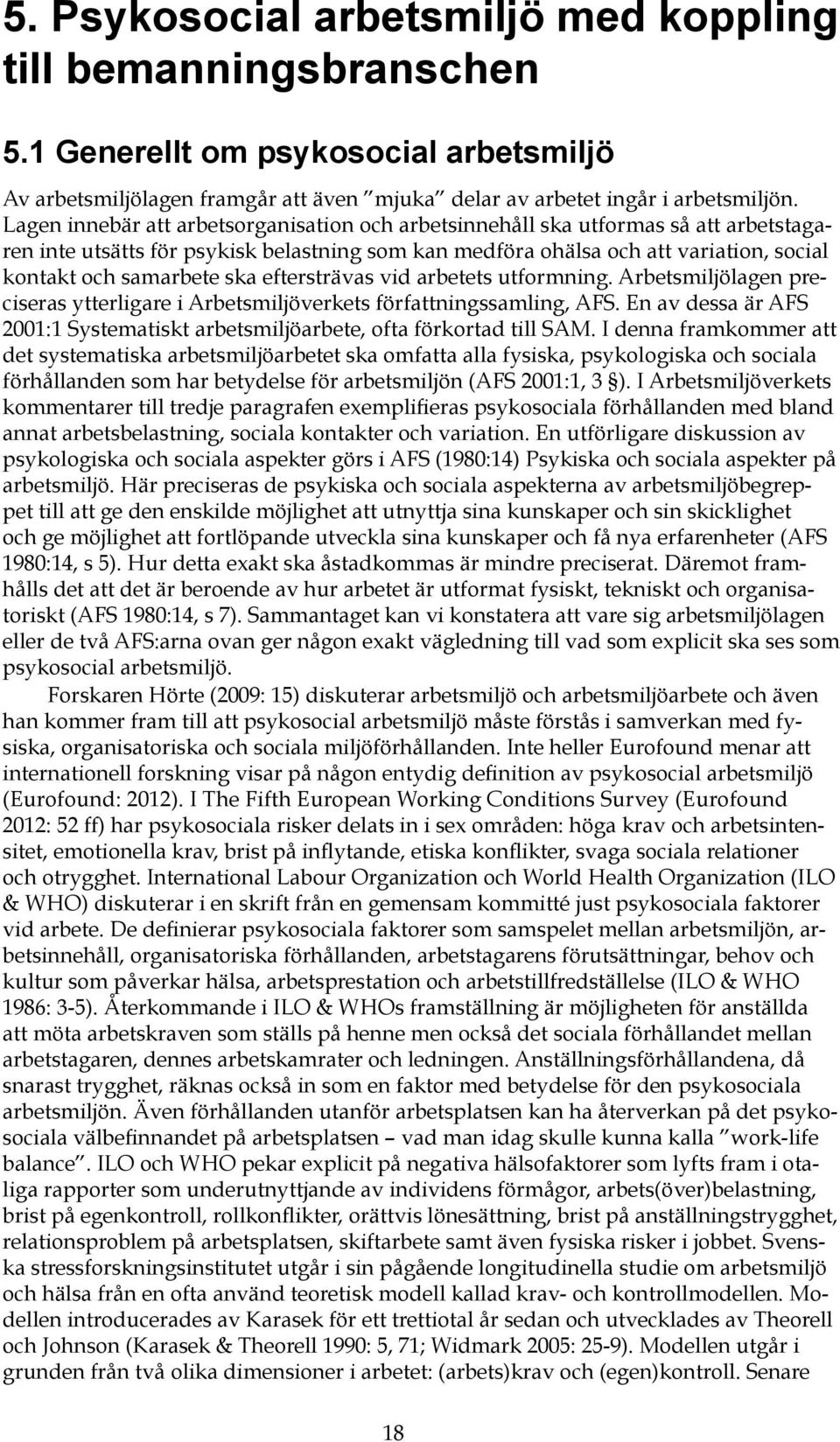 ska eftersträvas vid arbetets utformning. Arbetsmiljölagen preciseras ytterligare i Arbetsmiljöverkets författningssamling, AFS.