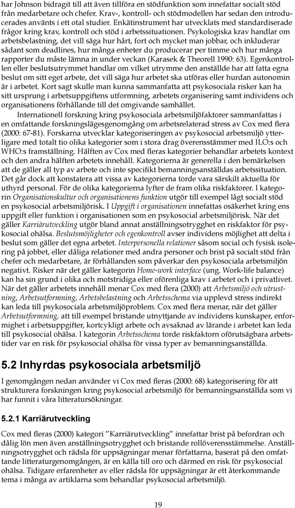 Psykologiska krav handlar om arbetsbelastning, det vill säga hur hårt, fort och mycket man jobbar, och inkluderar sådant som deadlines, hur många enheter du producerar per timme och hur många