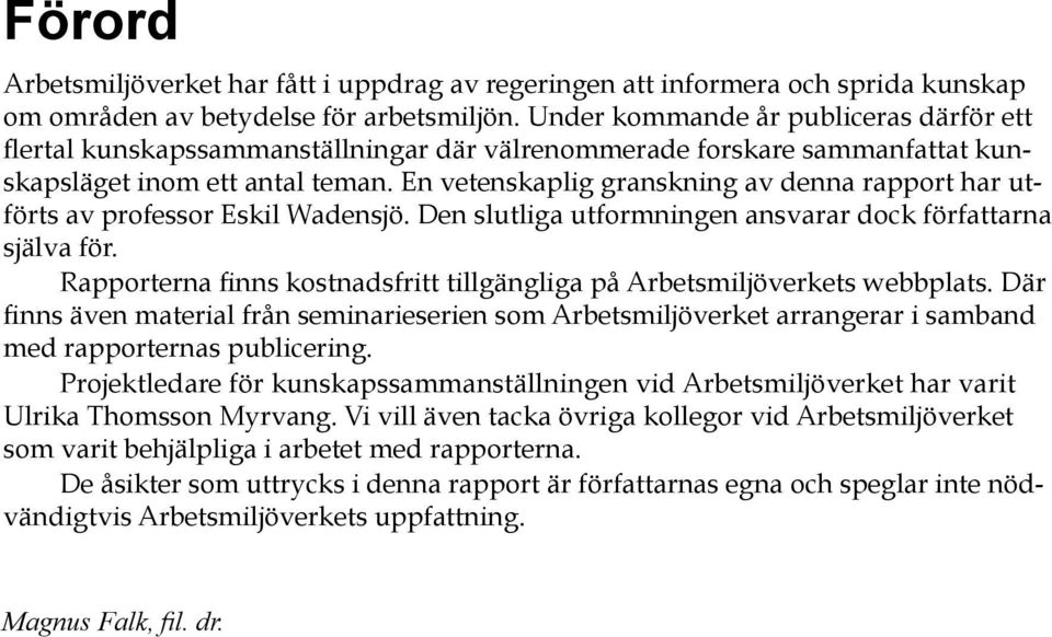 En vetenskaplig granskning av denna rapport har utförts av professor Eskil Wadensjö. Den slutliga utformningen ansvarar dock författarna själva för.