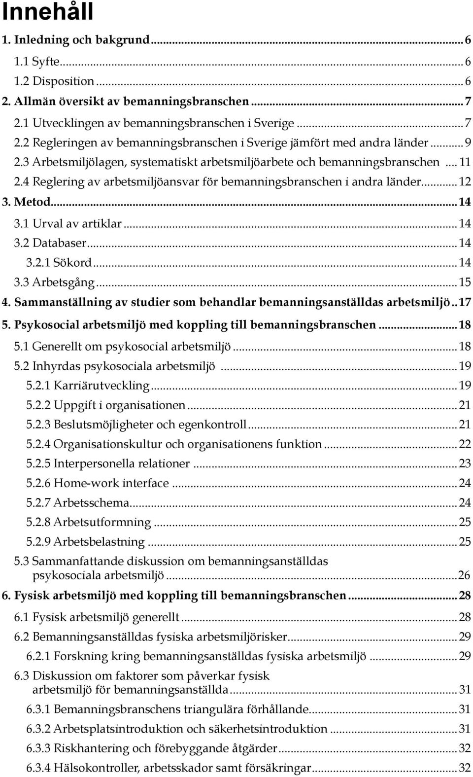 1 Urval av artiklar...14 3.2 Databaser...14 3.2.1 Sökord...14 3.3 Arbetsgång...15 4. Sammanställning av studier som behandlar bemanningsanställdas arbetsmiljö...17 5.