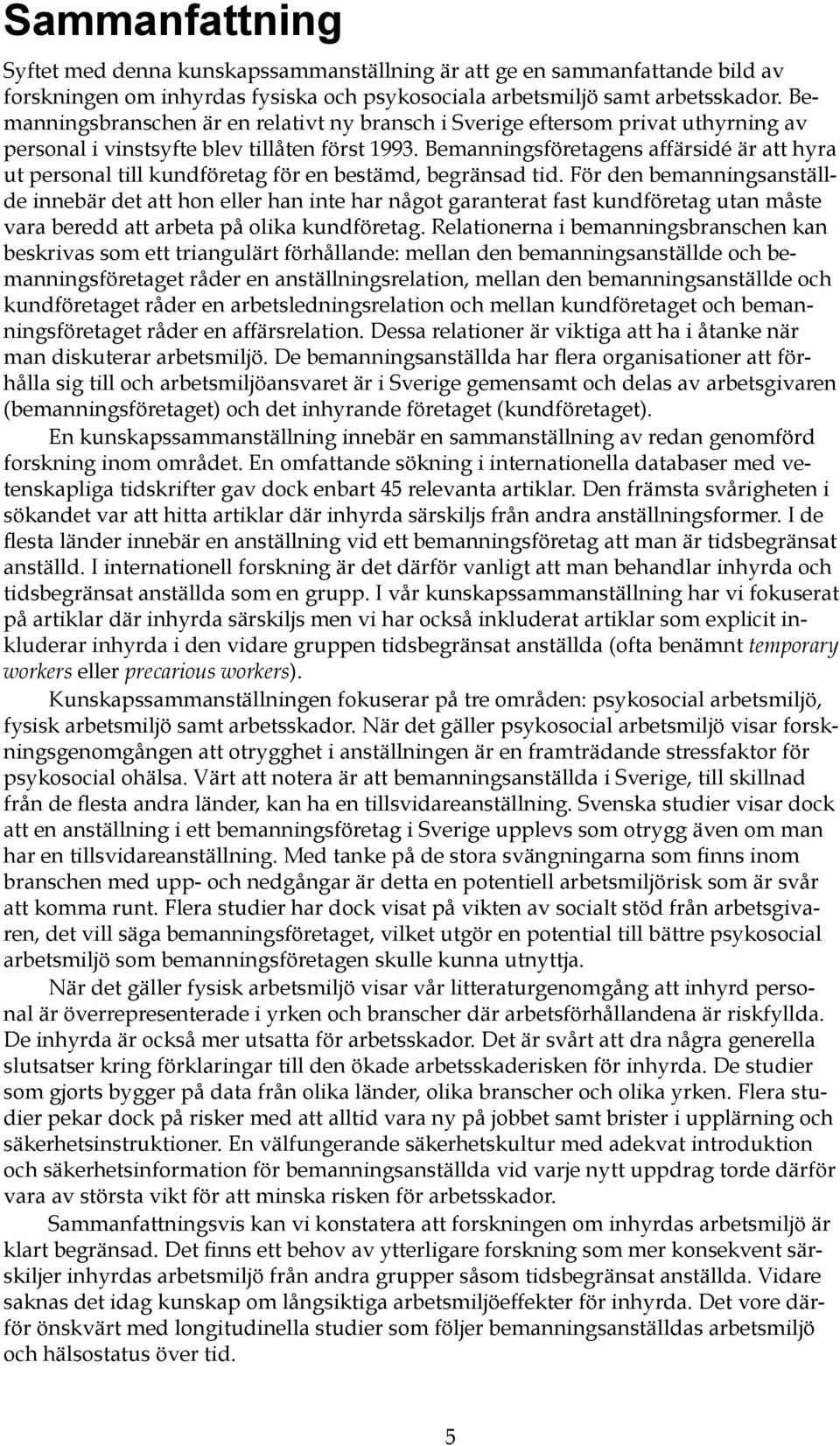Bemanningsföretagens affärsidé är att hyra ut personal till kundföretag för en bestämd, begränsad tid.