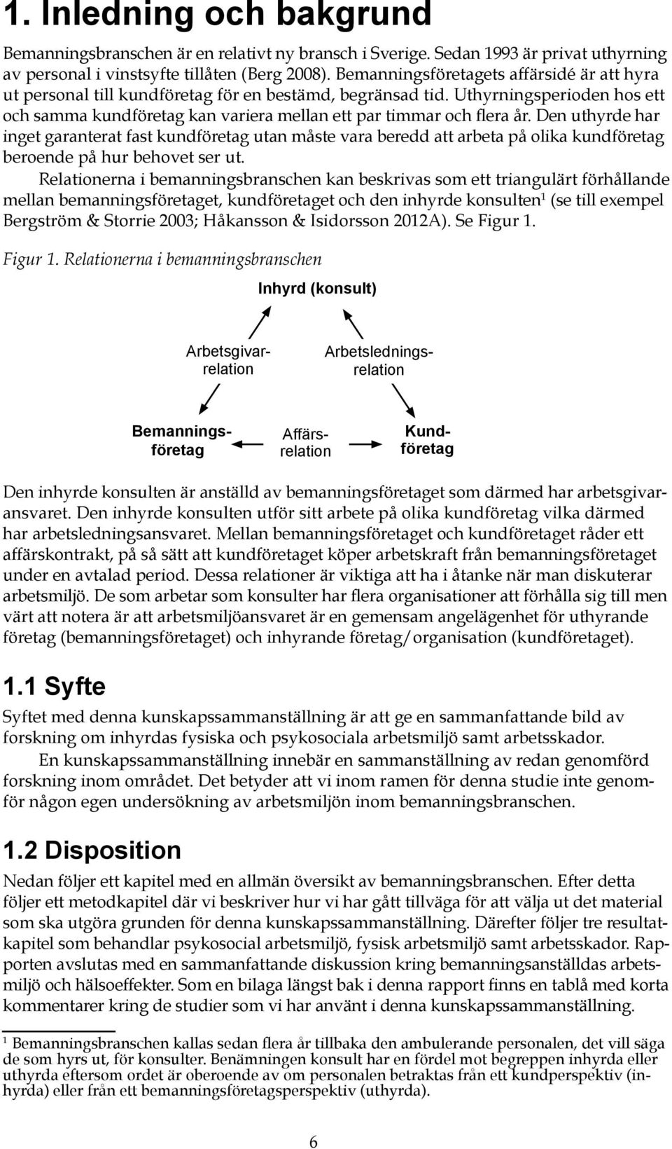 Den uthyrde har inget garanterat fast kundföretag utan måste vara beredd att arbeta på olika kundföretag beroende på hur behovet ser ut.