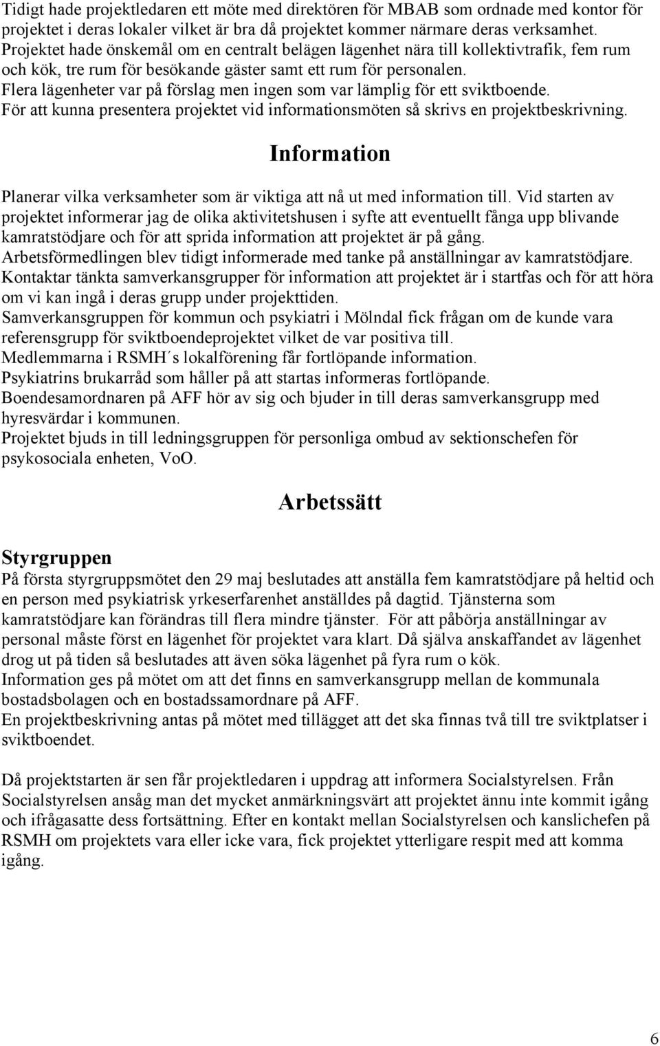 Flera lägenheter var på förslag men ingen som var lämplig för ett sviktboende. För att kunna presentera projektet vid informationsmöten så skrivs en projektbeskrivning.
