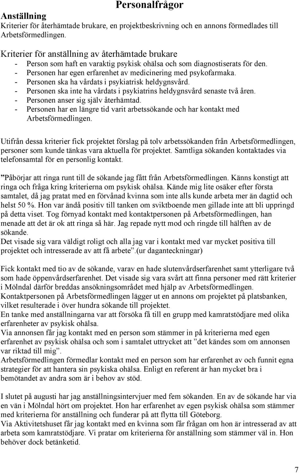 - Personen ska ha vårdats i psykiatrisk heldygnsvård. - Personen ska inte ha vårdats i psykiatrins heldygnsvård senaste två åren. - Personen anser sig själv återhämtad.