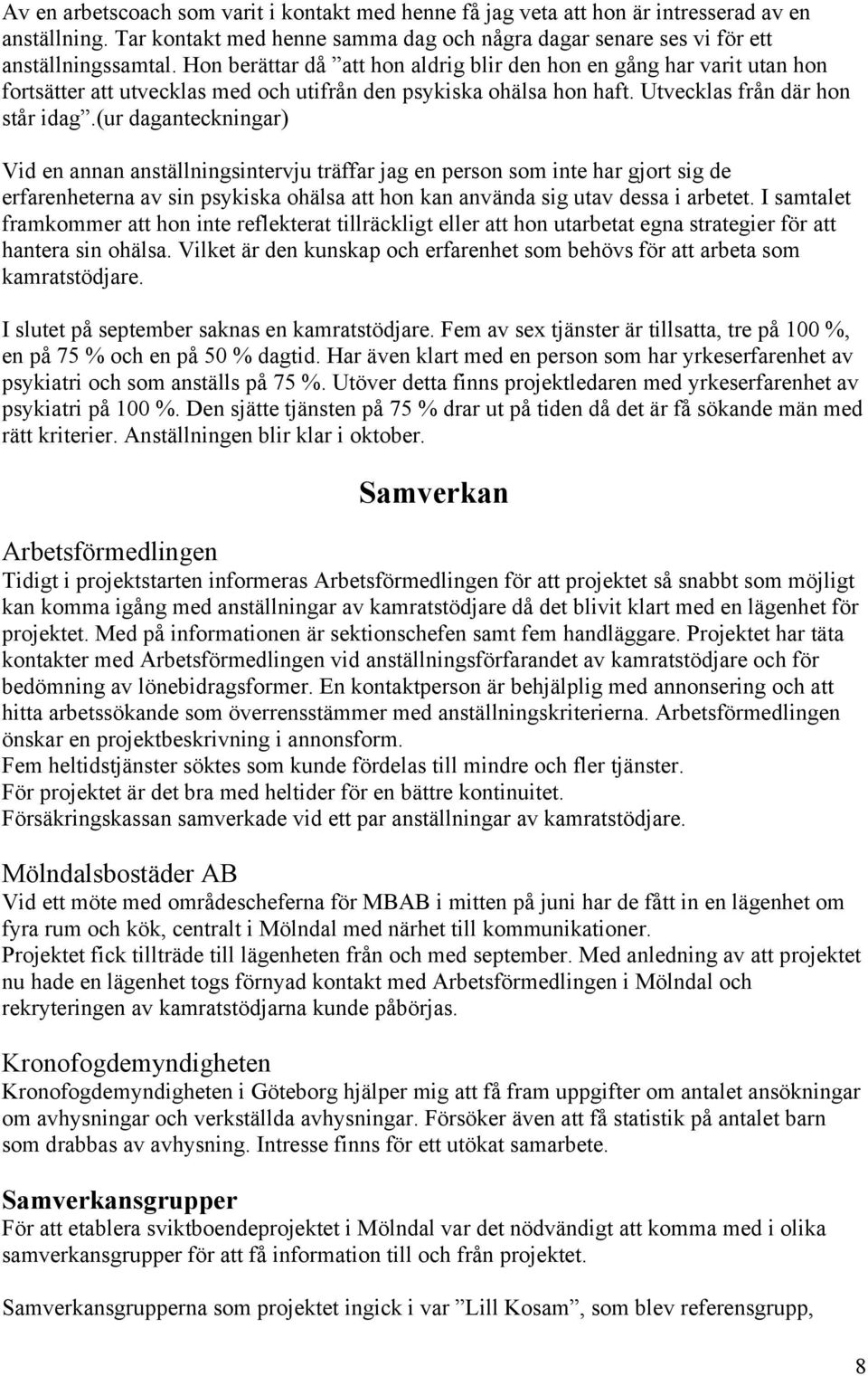 (ur daganteckningar) Vid en annan anställningsintervju träffar jag en person som inte har gjort sig de erfarenheterna av sin psykiska ohälsa att hon kan använda sig utav dessa i arbetet.