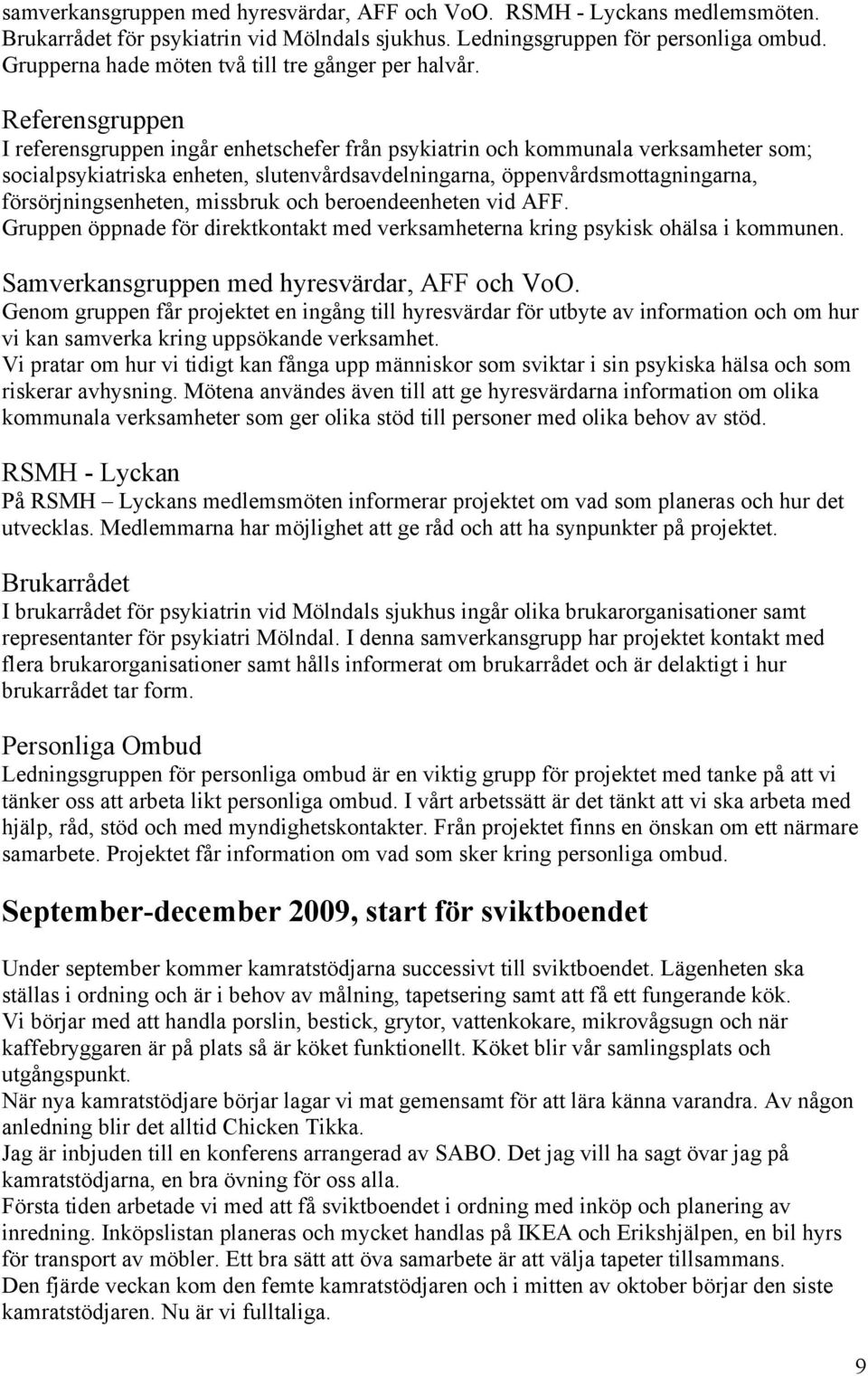 Referensgruppen I referensgruppen ingår enhetschefer från psykiatrin och kommunala verksamheter som; socialpsykiatriska enheten, slutenvårdsavdelningarna, öppenvårdsmottagningarna,