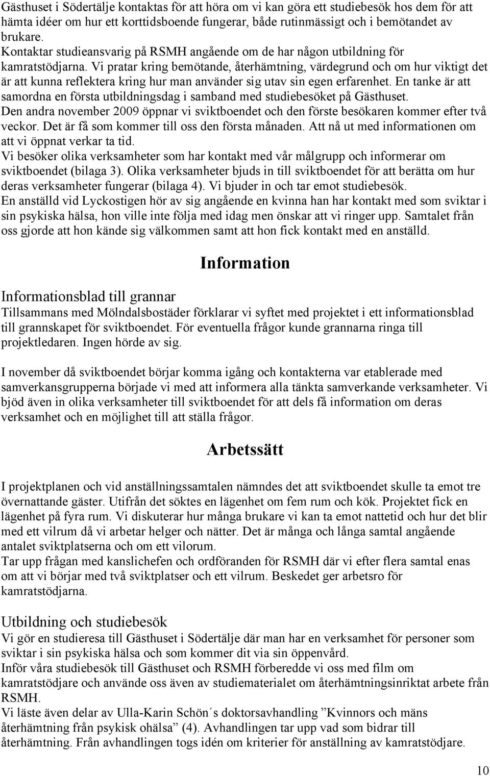 Vi pratar kring bemötande, återhämtning, värdegrund och om hur viktigt det är att kunna reflektera kring hur man använder sig utav sin egen erfarenhet.