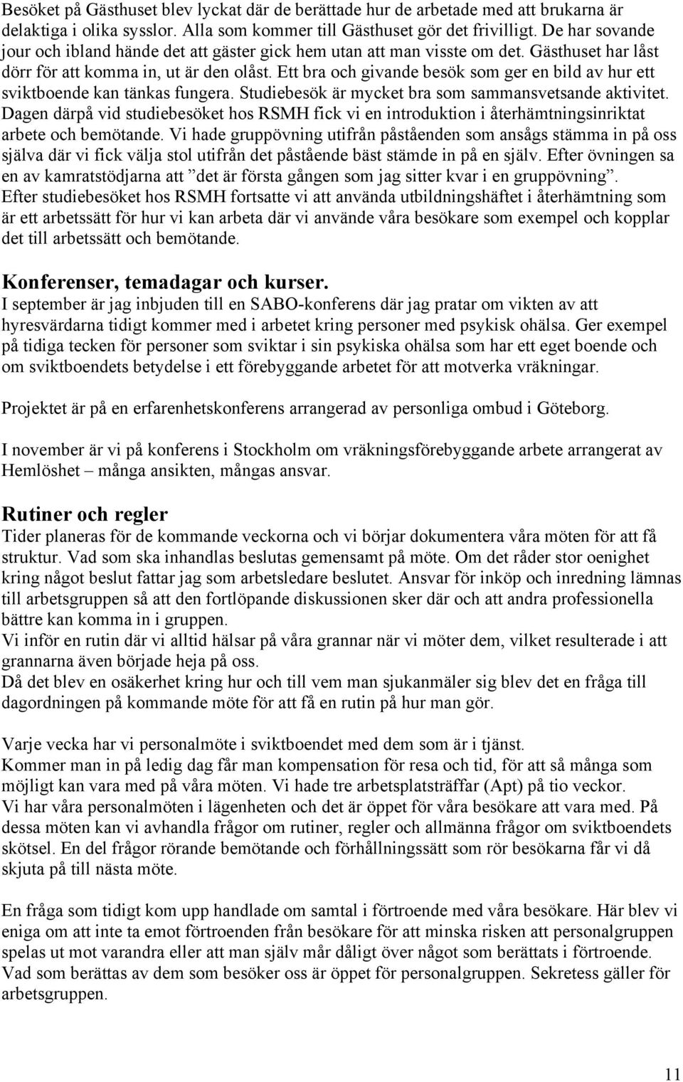 Ett bra och givande besök som ger en bild av hur ett sviktboende kan tänkas fungera. Studiebesök är mycket bra som sammansvetsande aktivitet.