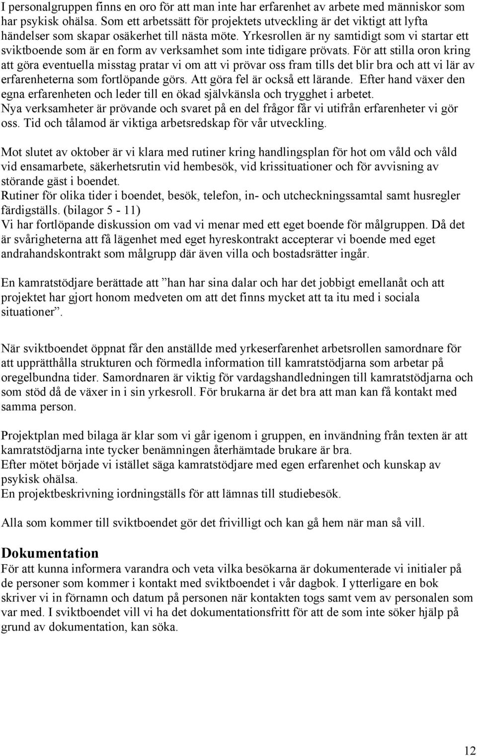 Yrkesrollen är ny samtidigt som vi startar ett sviktboende som är en form av verksamhet som inte tidigare prövats.