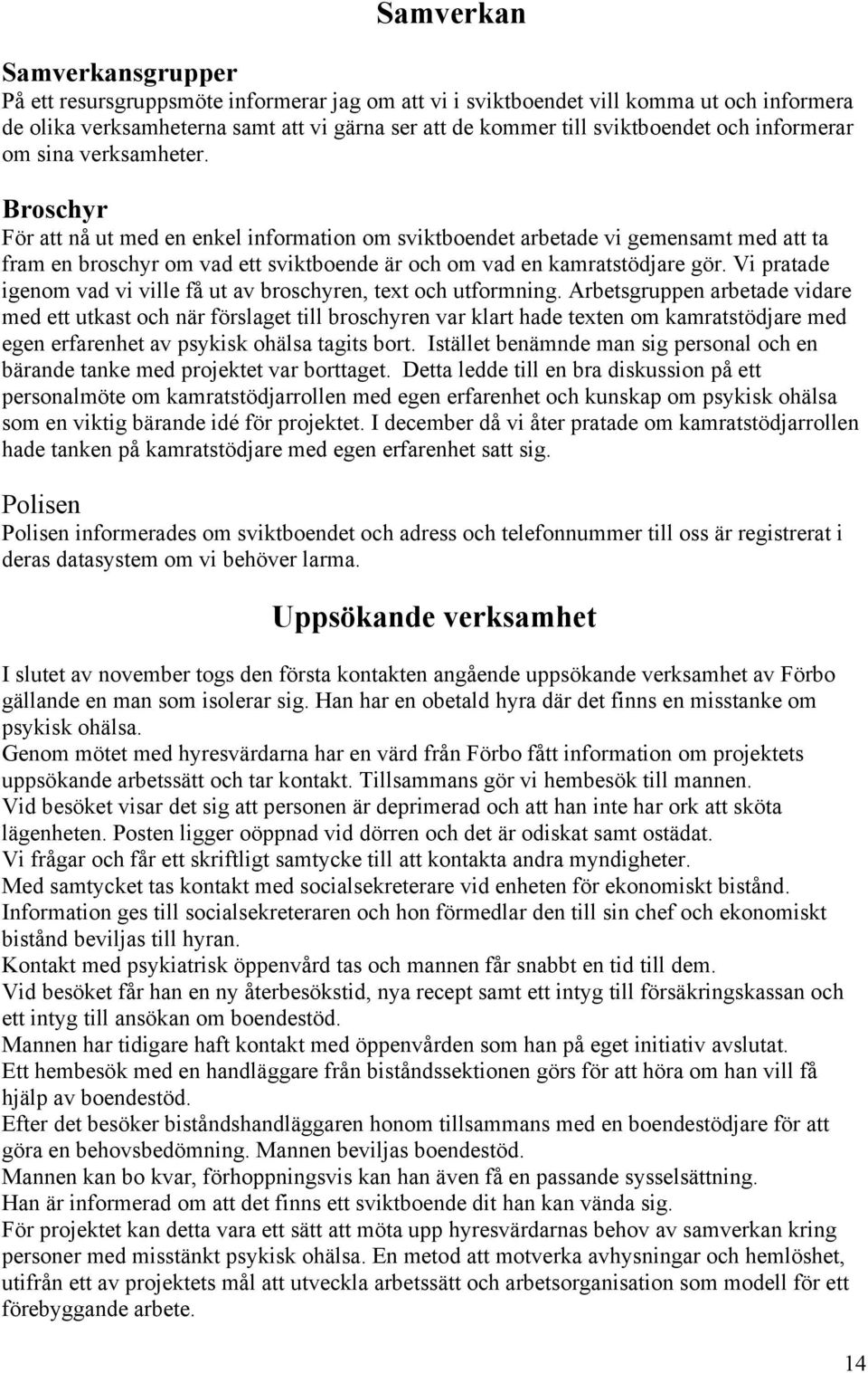 Broschyr För att nå ut med en enkel information om sviktboendet arbetade vi gemensamt med att ta fram en broschyr om vad ett sviktboende är och om vad en kamratstödjare gör.
