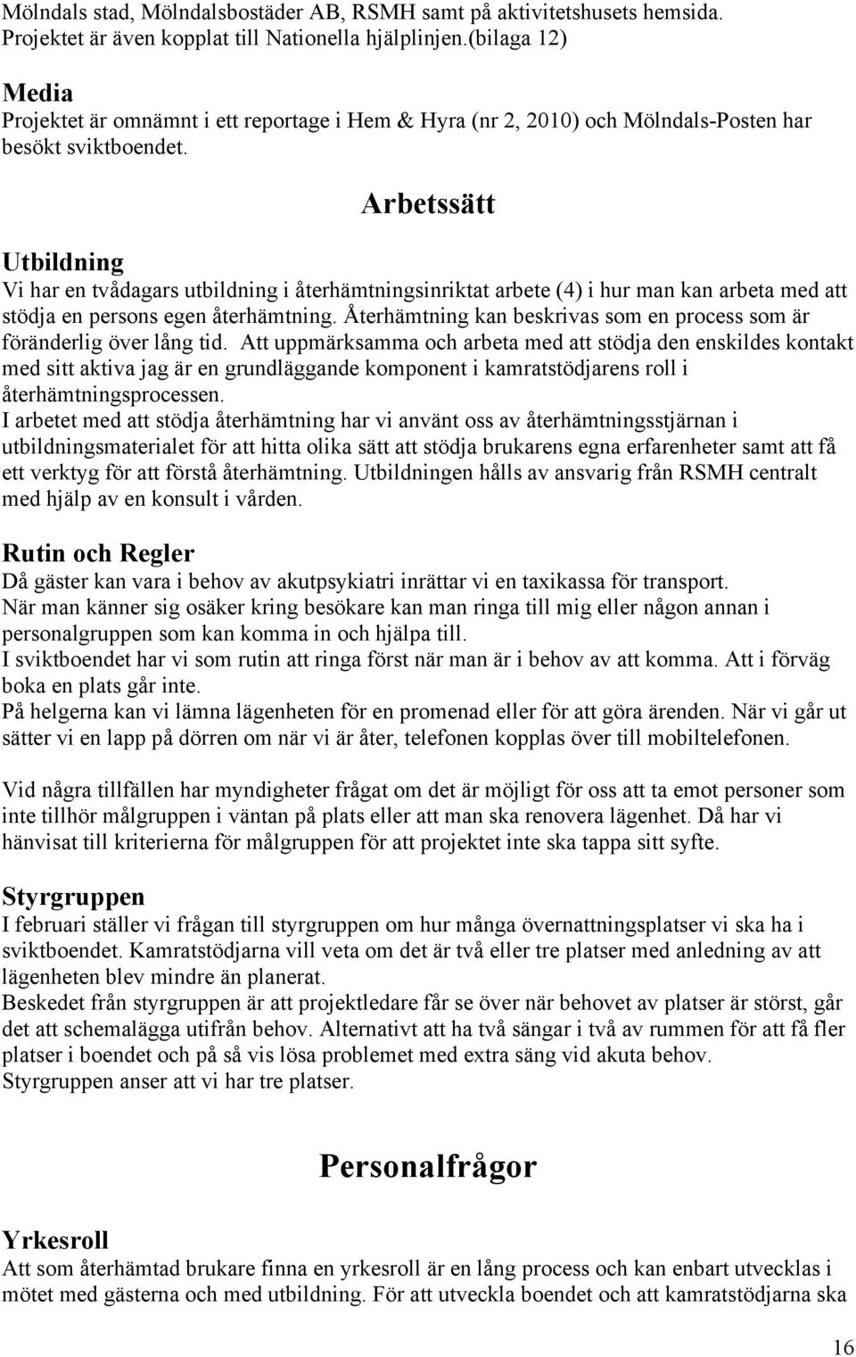 Arbetssätt Utbildning Vi har en tvådagars utbildning i återhämtningsinriktat arbete (4) i hur man kan arbeta med att stödja en persons egen återhämtning.