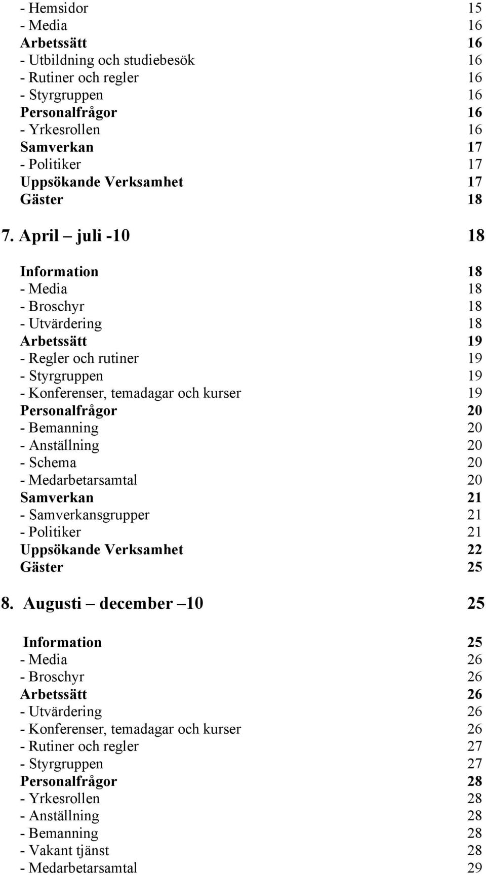 April juli -10 18 Information 18 - Media 18 - Broschyr 18 - Utvärdering 18 Arbetssätt 19 - Regler och rutiner 19 - Styrgruppen 19 - Konferenser, temadagar och kurser 19 Personalfrågor 20 - Bemanning