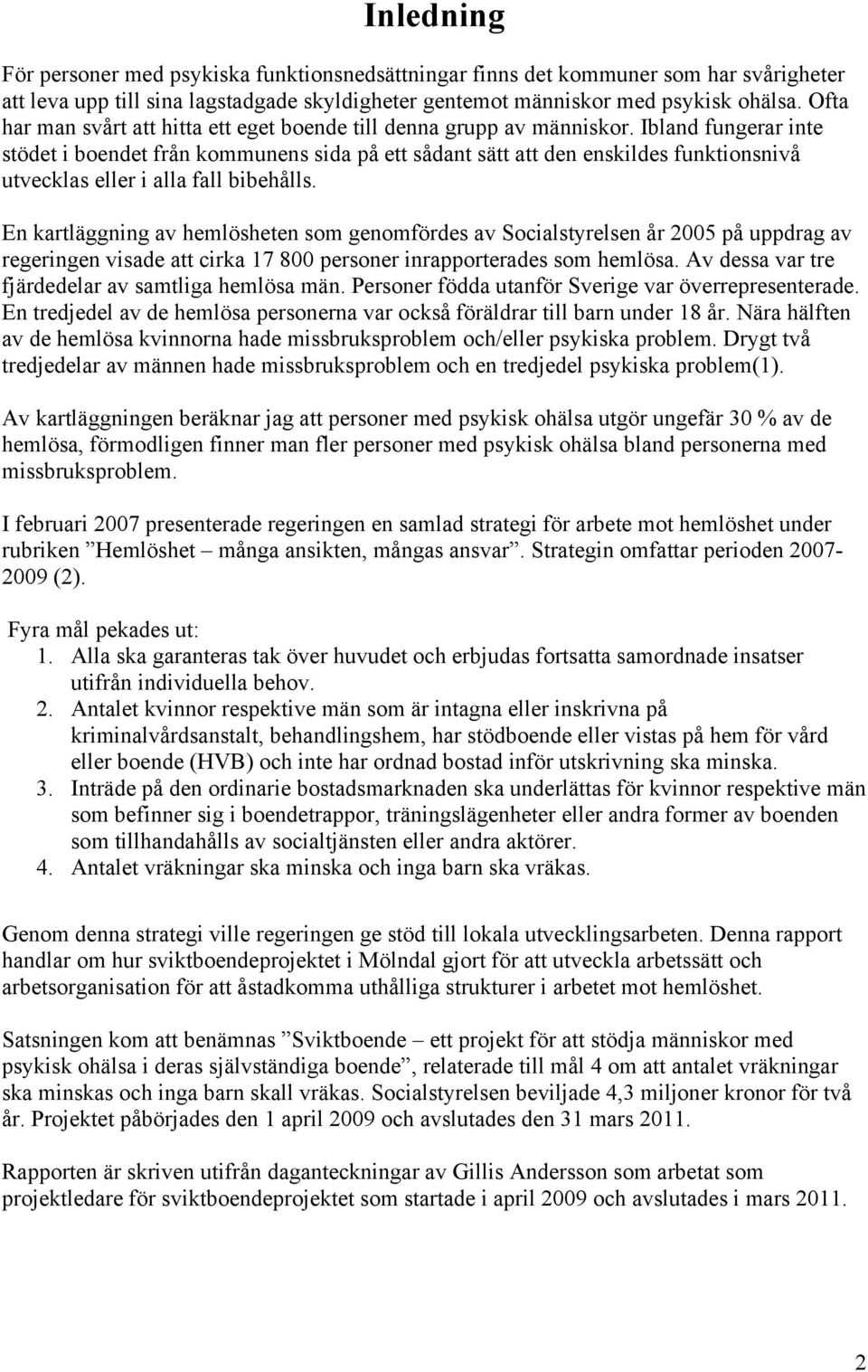 Ibland fungerar inte stödet i boendet från kommunens sida på ett sådant sätt att den enskildes funktionsnivå utvecklas eller i alla fall bibehålls.
