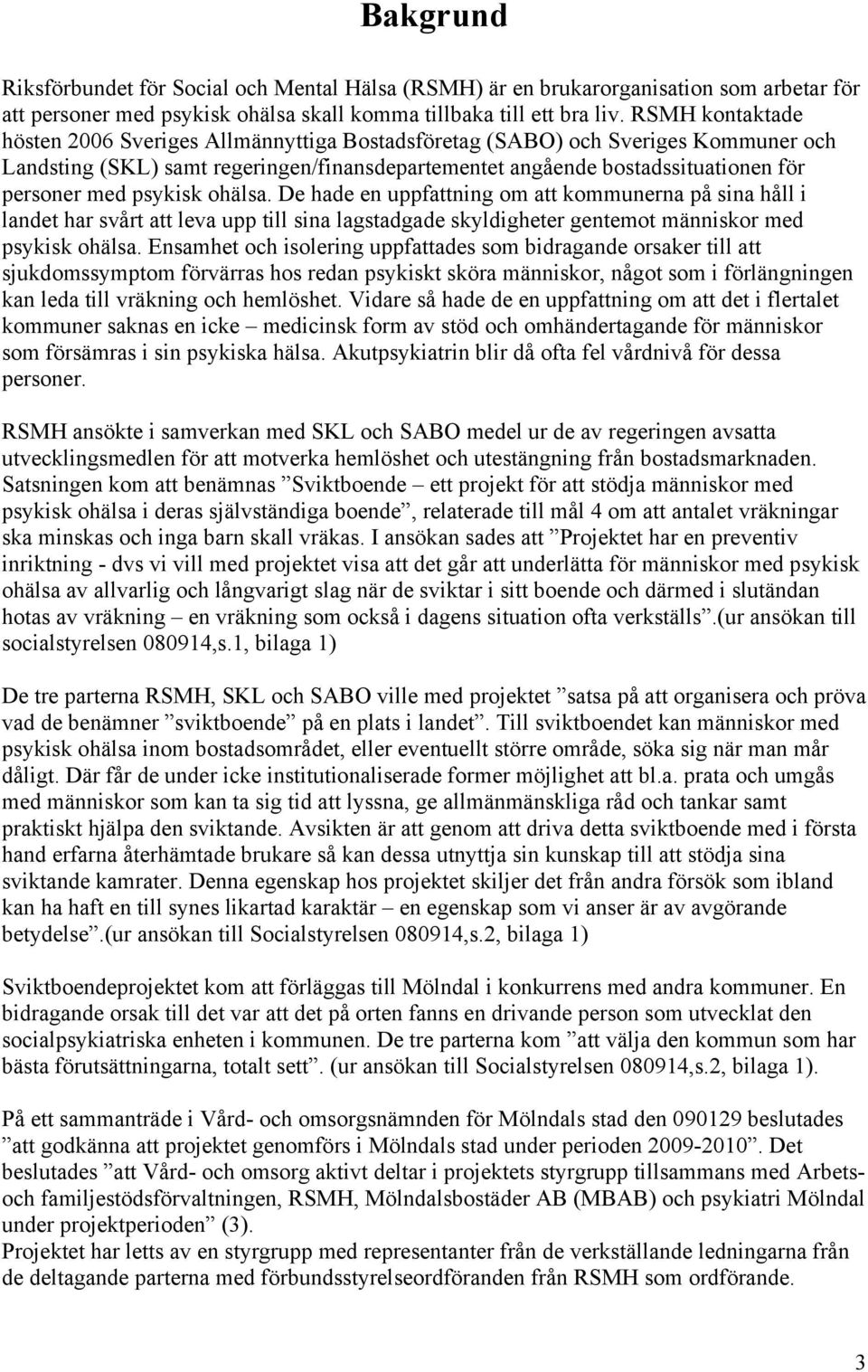 psykisk ohälsa. De hade en uppfattning om att kommunerna på sina håll i landet har svårt att leva upp till sina lagstadgade skyldigheter gentemot människor med psykisk ohälsa.