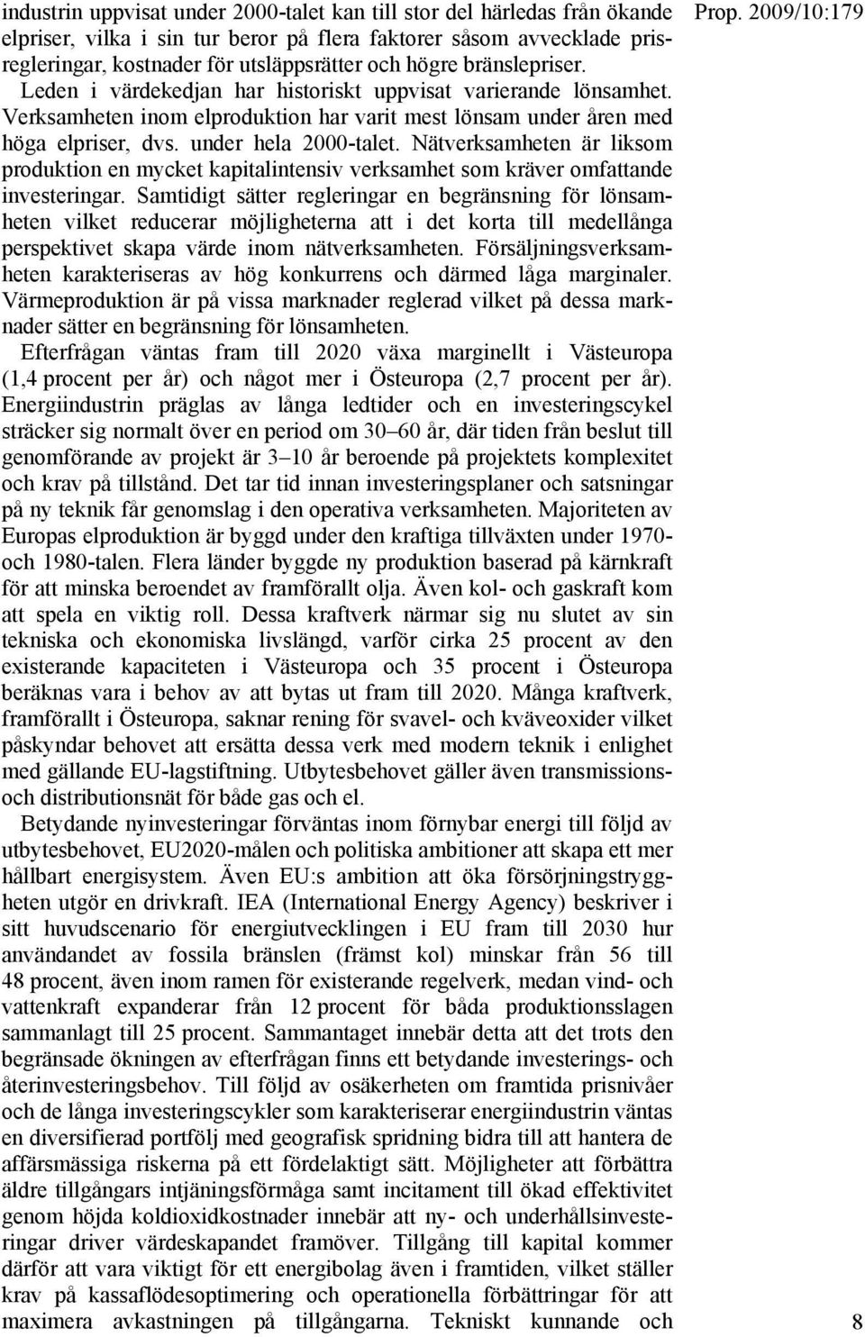 Nätverksamheten är liksom produktion en mycket kapitalintensiv verksamhet som kräver omfattande investeringar.