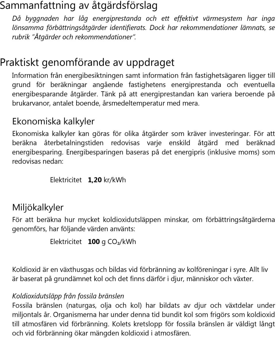 Praktiskt genomförande av uppdraget Information från energibesiktningen samt information från fastighetsägaren ligger till grund för beräkningar angående fastighetens energiprestanda och eventuella