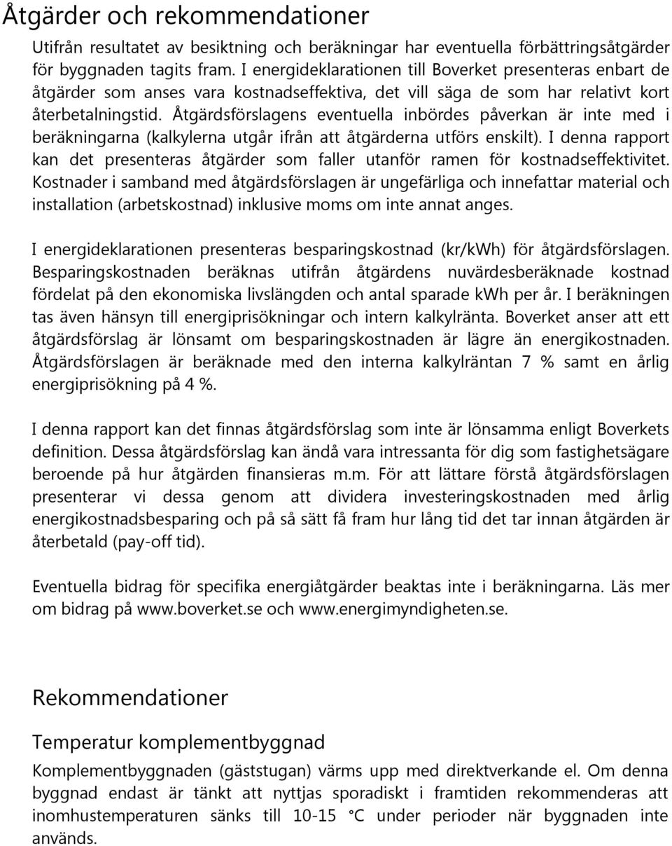 Åtgärdsförslagens eventuella inbördes påverkan är inte med i beräkningarna (kalkylerna utgår ifrån att åtgärderna utförs enskilt).