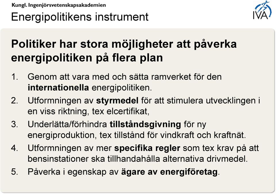 Utformningen av styrmedel för att stimulera utvecklingen i en viss riktning, tex elcertifikat, 3.