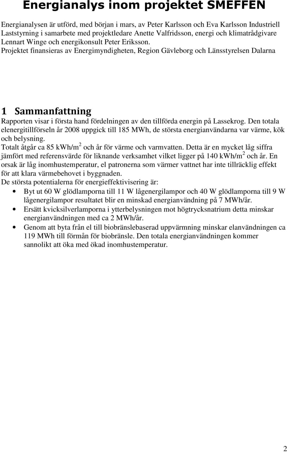 Projektet finansieras av Energimyndigheten, Region Gävleborg och Länsstyrelsen Dalarna 1 Sammanfattning Rapporten visar i första hand fördelningen av den tillförda energin på Lassekrog.