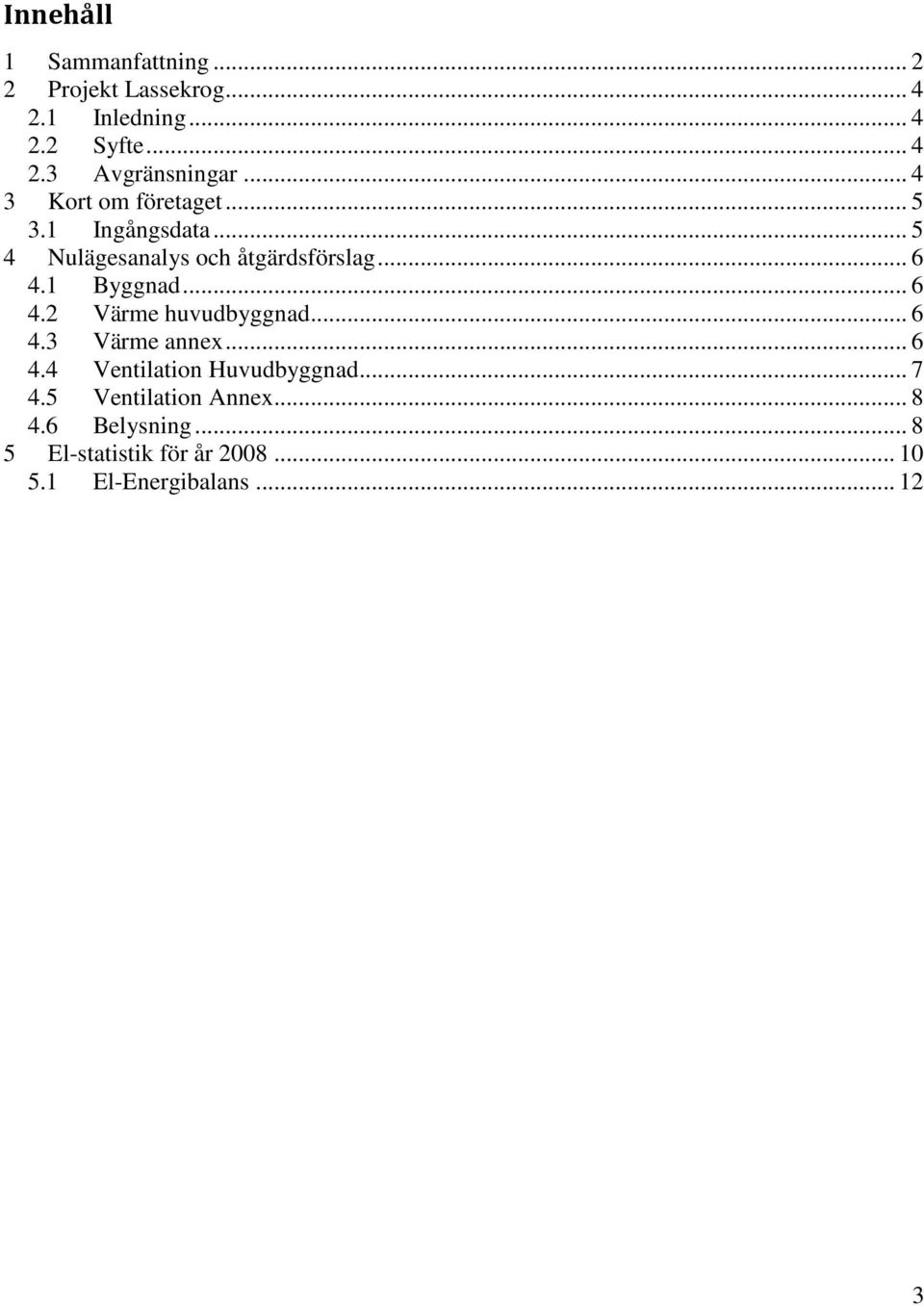 1 Byggnad... 6 4.2 Värme huvudbyggnad... 6 4.3 Värme annex... 6 4.4 Ventilation Huvudbyggnad... 7 4.