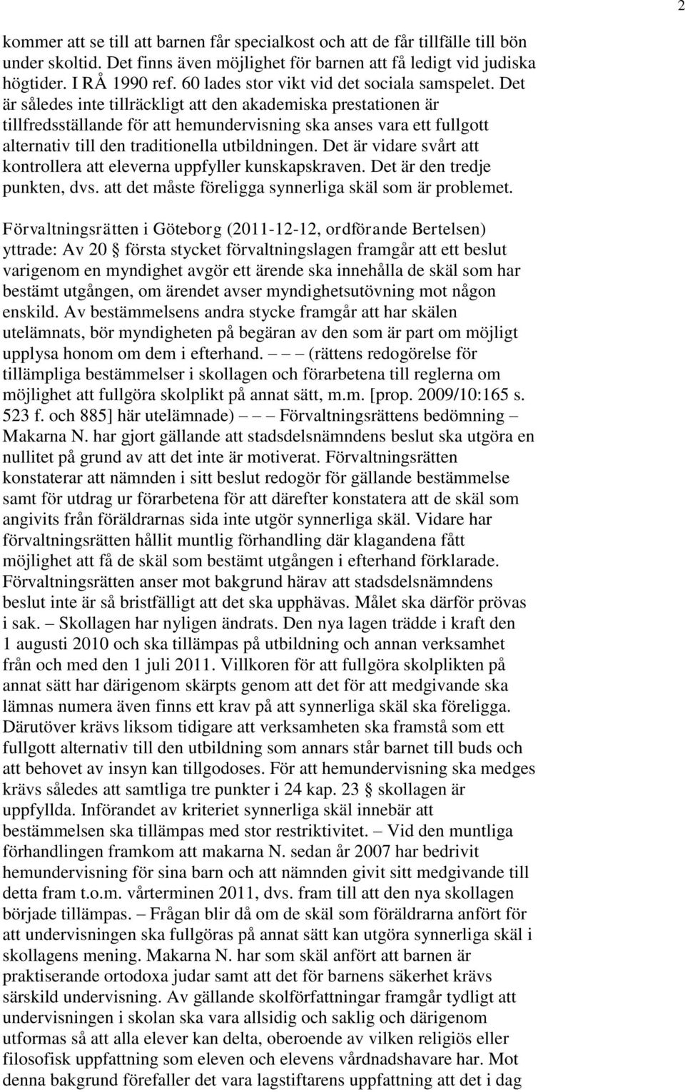 Det är således inte tillräckligt att den akademiska prestationen är tillfredsställande för att hemundervisning ska anses vara ett fullgott alternativ till den traditionella utbildningen.