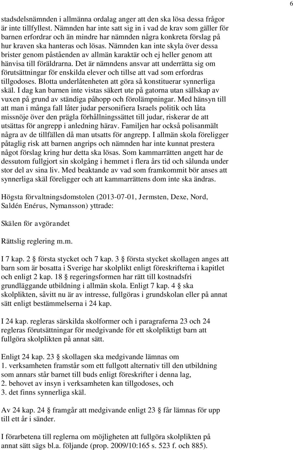 Nämnden kan inte skyla över dessa brister genom påståenden av allmän karaktär och ej heller genom att hänvisa till föräldrarna.