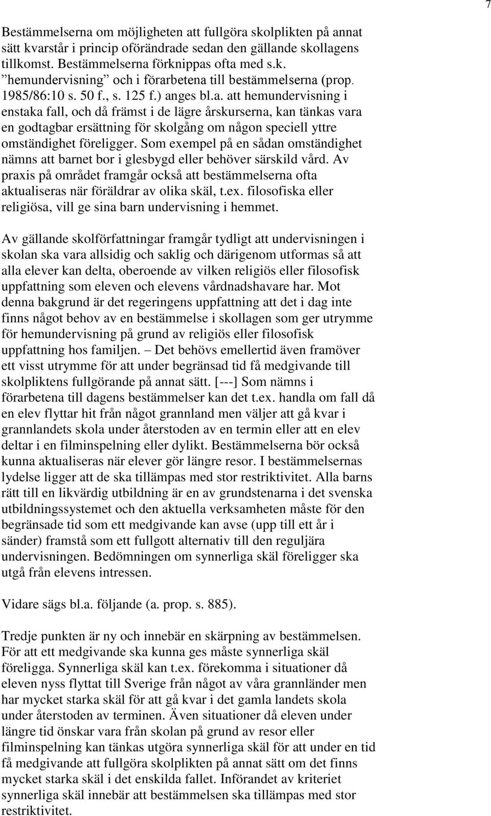 ges bl.a. att hemundervisning i enstaka fall, och då främst i de lägre årskurserna, kan tänkas vara en godtagbar ersättning för skolgång om någon speciell yttre omständighet föreligger.