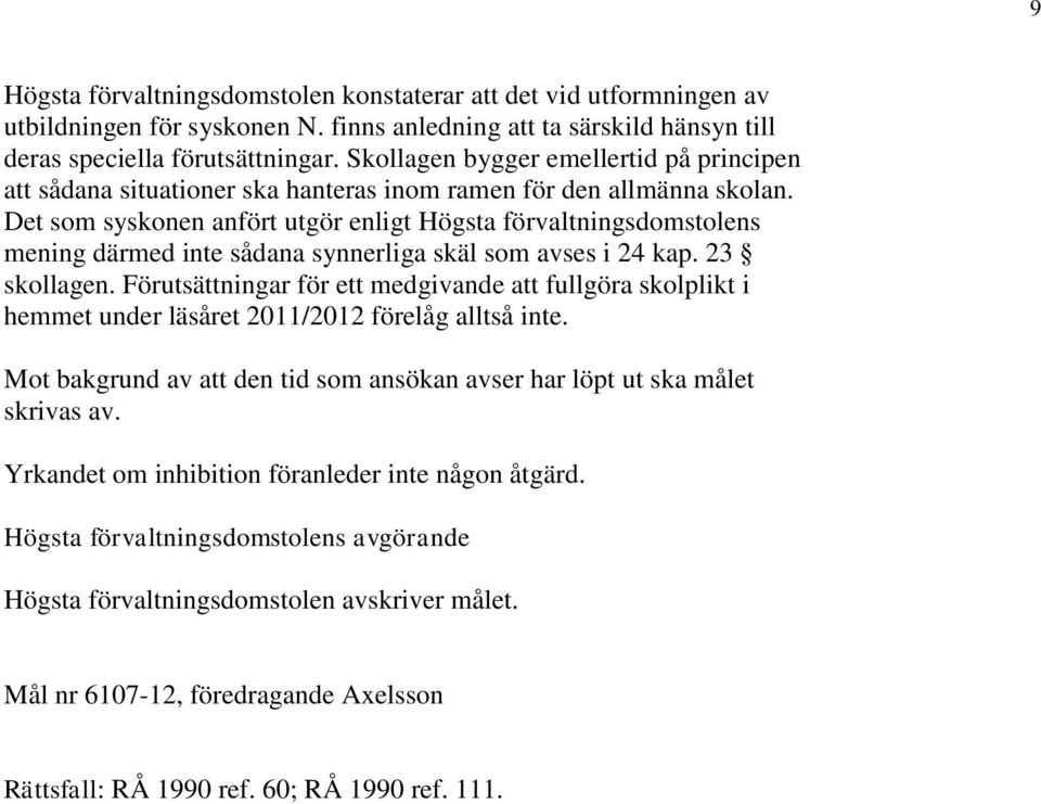 Det som syskonen anfört utgör enligt Högsta förvaltningsdomstolens mening därmed inte sådana synnerliga skäl som avses i 24 kap. 23 skollagen.