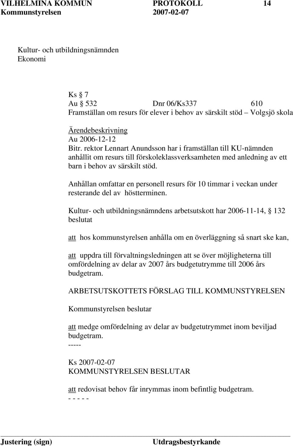 Anhållan omfattar en personell resurs för 10 timmar i veckan under resterande del av höstterminen.