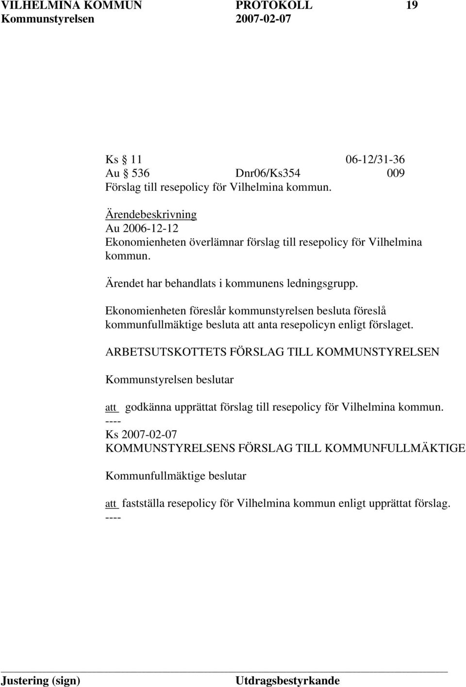 Ekonomienheten föreslår kommunstyrelsen besluta föreslå kommunfullmäktige besluta att anta resepolicyn enligt förslaget.