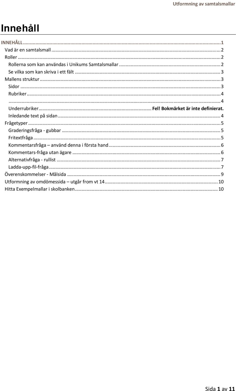 Inledande text på sidan... 4 Frågetyper... 5 Graderingsfråga gubbar... 5 Fritextfråga... 5 Kommentarsfråga använd denna i första hand.