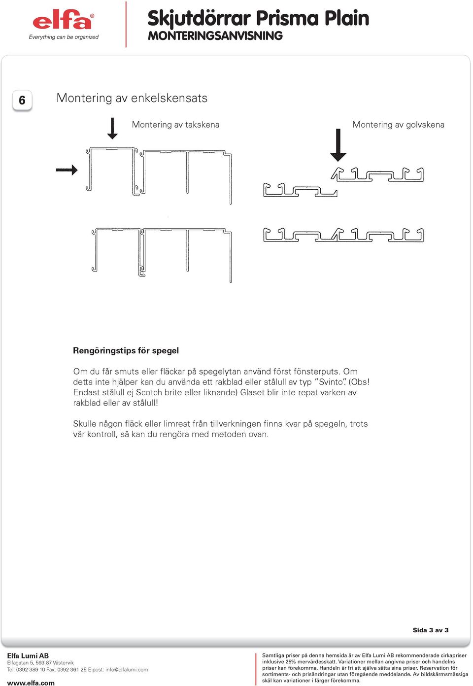 Endast stålull ej Scotch brite eller liknande) Glaset blir inte repat varken av rakblad eller av stålull!