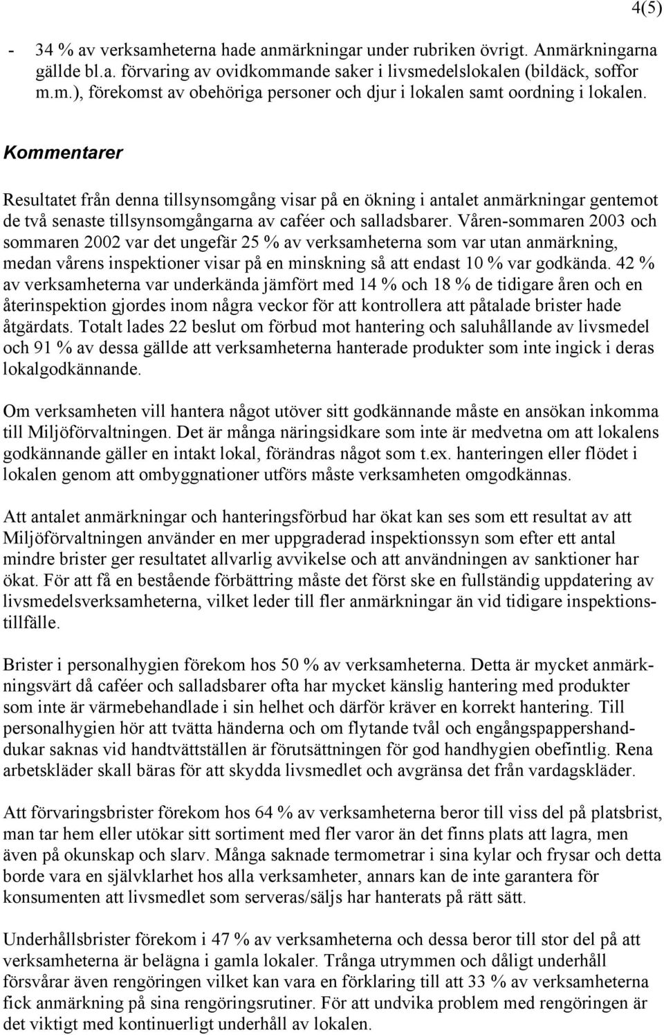 Våren-sommaren 2003 och sommaren 2002 var det ungefär 25 % av verksamheterna som var utan anmärkning, medan vårens inspektioner visar på en minskning så att endast 10 % var godkända.