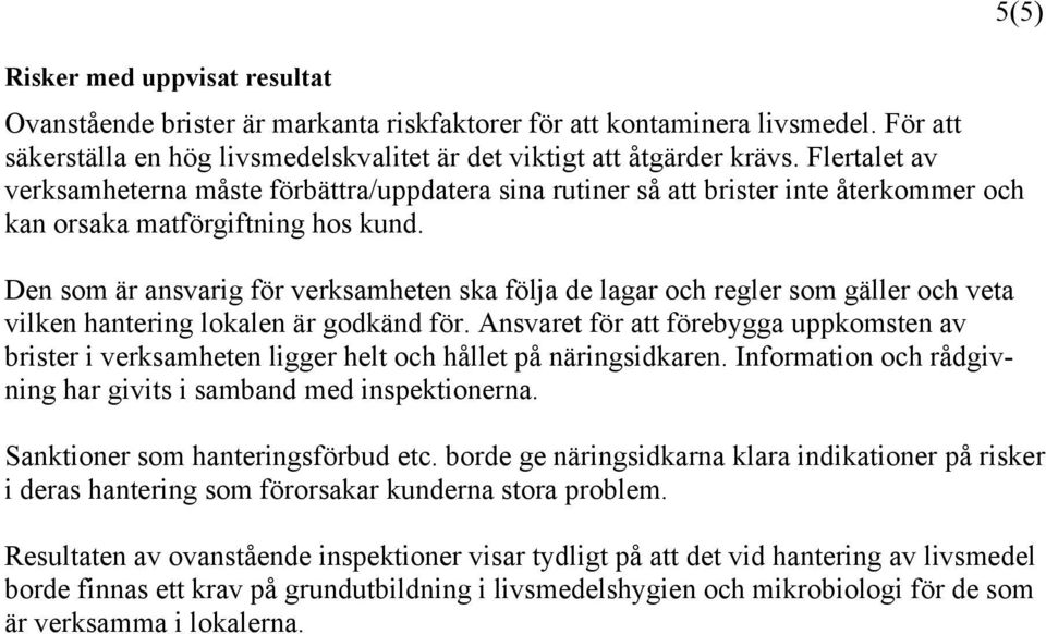 Den som är ansvarig för verksamheten ska följa de lagar och regler som gäller och veta vilken hantering lokalen är godkänd för.