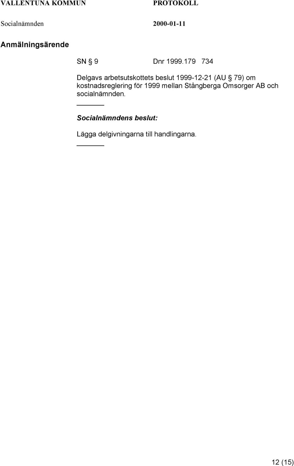 (AU 79) om kostnadsreglering för 1999 mellan