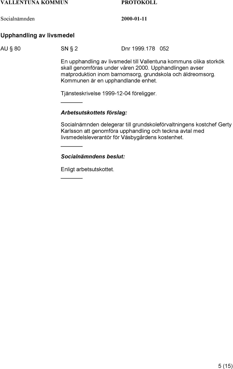 Upphandlingen avser matproduktion inom barnomsorg, grundskola och äldreomsorg. Kommunen är en upphandlande enhet.