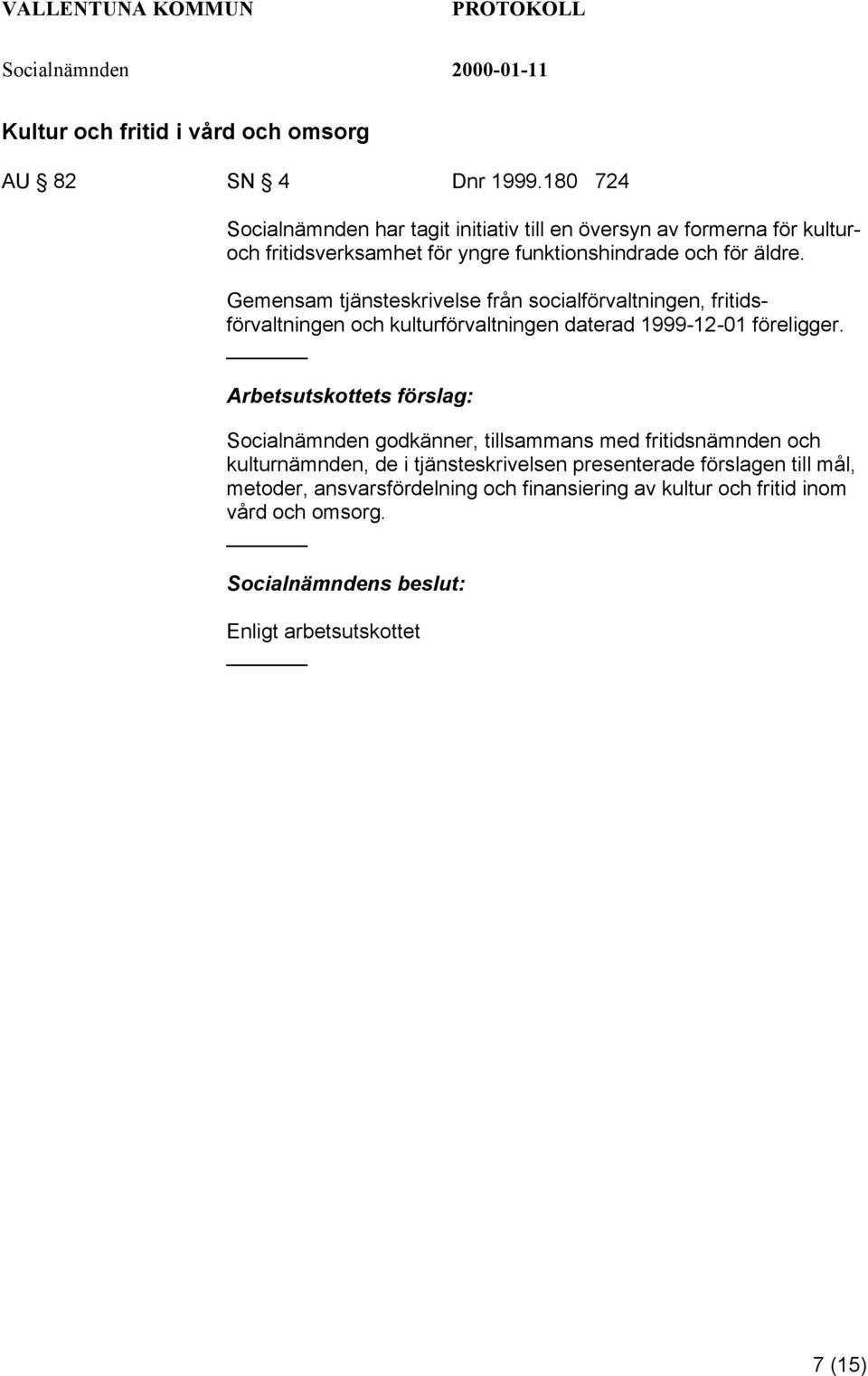 Gemensam tjänsteskrivelse från socialförvaltningen, fritidsförvaltningen och kulturförvaltningen daterad 1999-12-01 föreligger.