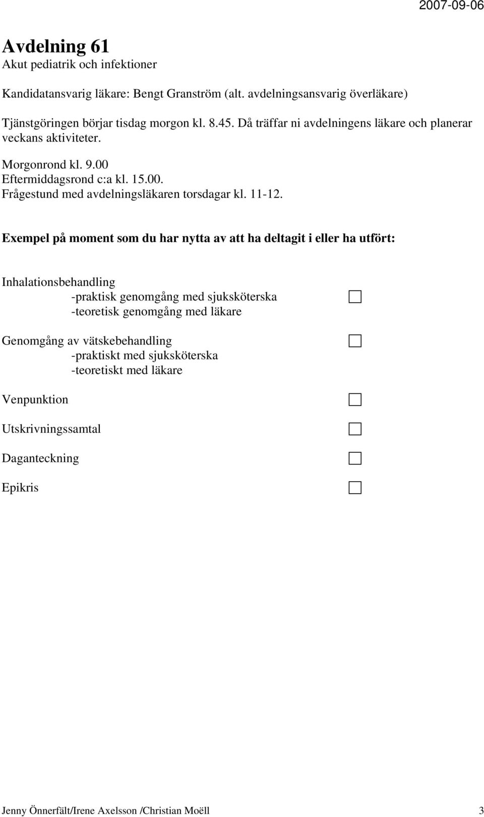 Exempel på moment som du har nytta av att ha deltagit i eller ha utfört: Inhalationsbehandling -praktisk genomgång med sjuksköterska -teoretisk genomgång med läkare